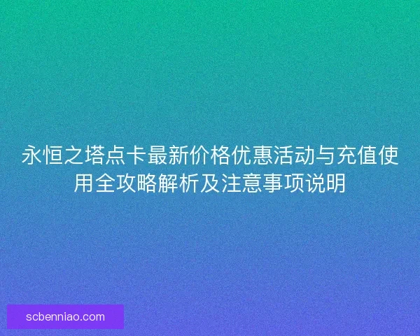 永恒之塔点卡最新价格优惠活动与充值使用全攻略解析及注意事项说明
